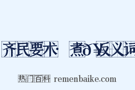 齐民要术·煮𥻩反义词是什么意思的图片